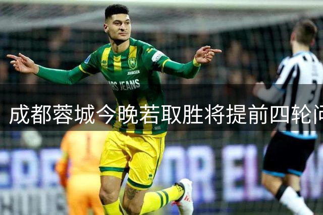 成都蓉城今晚若取胜将提前四轮问鼎中超桂冠
