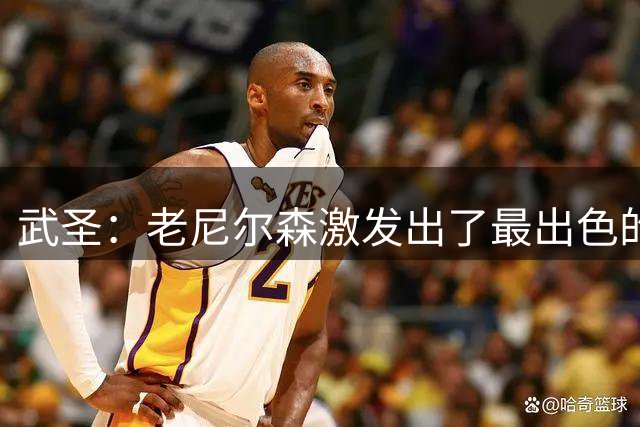 武圣：老尼尔森激发出了最出色的我 那是我生涯中最难忘的岁月