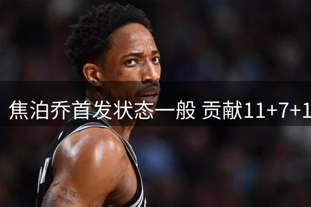 焦泊乔首发状态一般 贡献11+7+1但效率欠佳