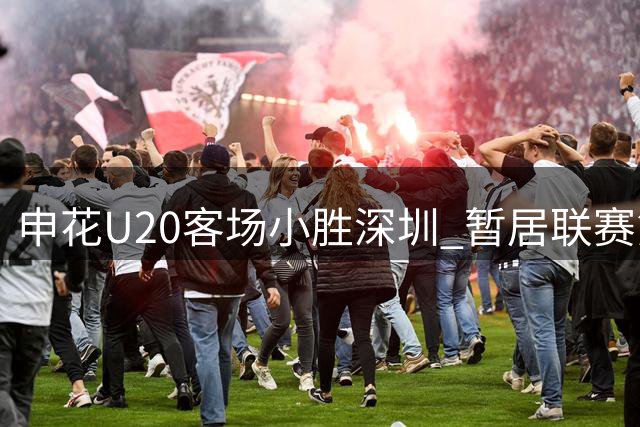 申花U20客场小胜深圳 暂居联赛第二阶段榜首